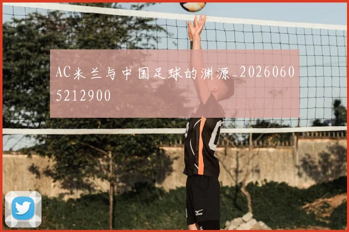 AC米兰与中国足球的渊源_20260605212900