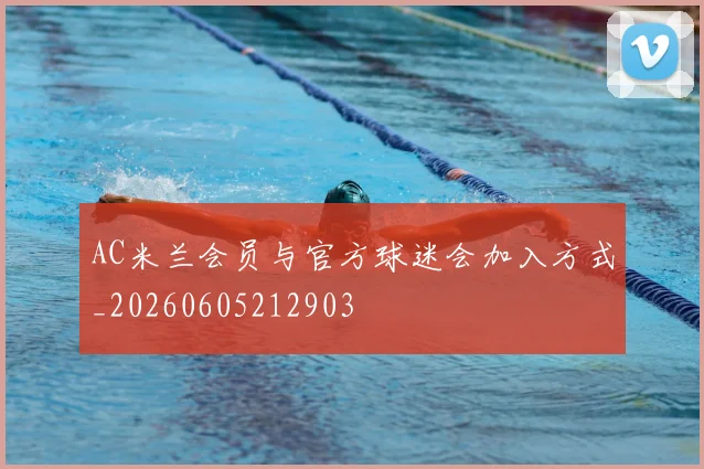 AC米兰会员与官方球迷会加入方式_20260605212903